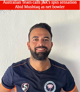 Australian Team calls J&K’s spin sensation Abid Mushtaq as net bowler