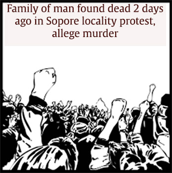Family of man found dead 2 days ago in Sopore locality protest, allege murder